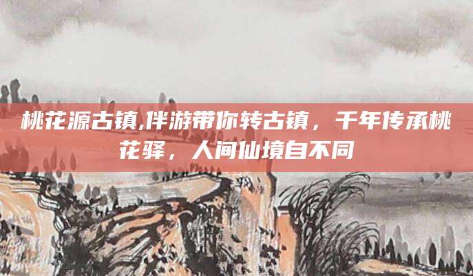 滕州桃花源古镇,伴游带你转古镇，千年传承桃花驿，人间仙境自不同